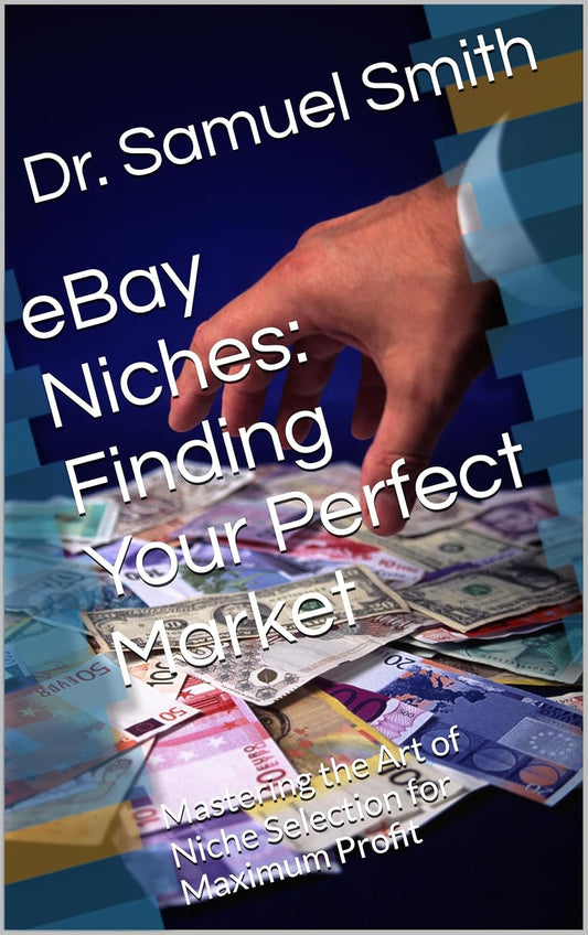 eBay Niches: Finding Your Perfect Market | Mastering the Art of Niche Selection for Maximum Profit | eBook