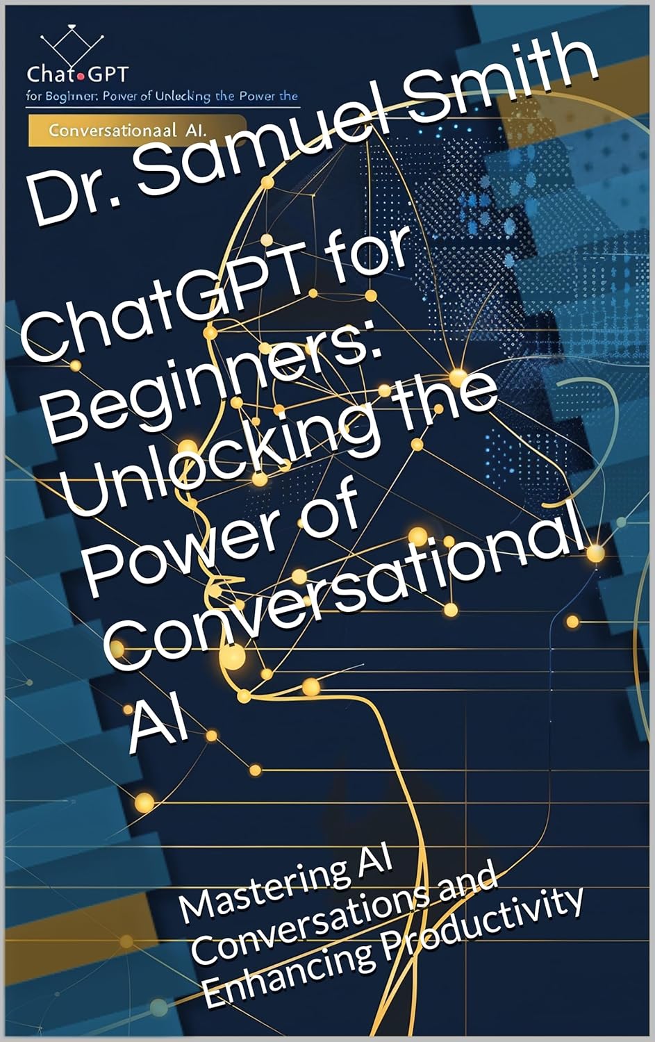 ChatGPT for Beginners: Unlocking the Power of Conversational AI | Mastering AI Conversations and Enhancing Productivity